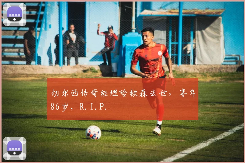 切尔西传奇经理哈钦森去世,享年86岁,R.I.P.
