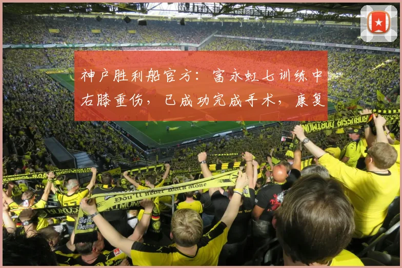 神户胜利船官方:富永虹七训练中右膝重伤,已成功完成手术,康复进程启动